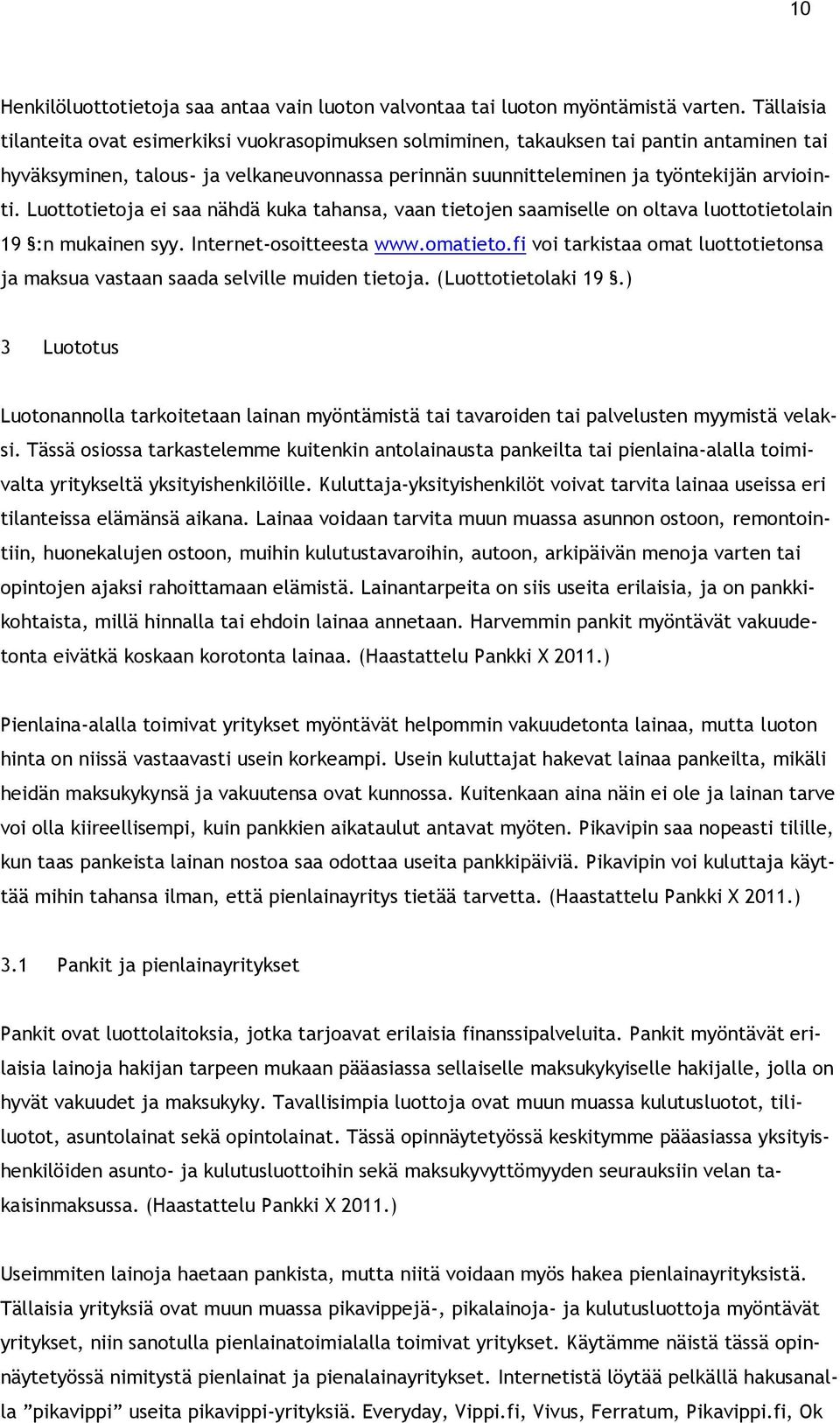 Luottotietoja ei saa nähdä kuka tahansa, vaan tietojen saamiselle on oltava luottotietolain 19 :n mukainen syy. Internet-osoitteesta www.omatieto.