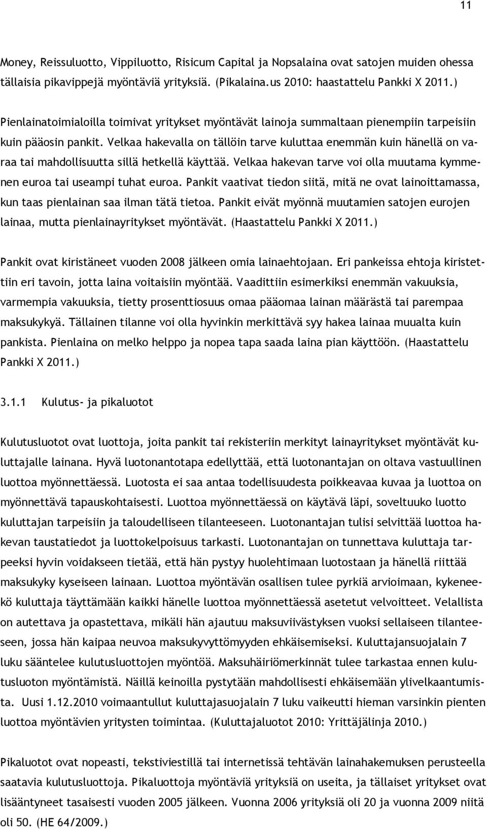 Velkaa hakevalla on tällöin tarve kuluttaa enemmän kuin hänellä on varaa tai mahdollisuutta sillä hetkellä käyttää. Velkaa hakevan tarve voi olla muutama kymmenen euroa tai useampi tuhat euroa.