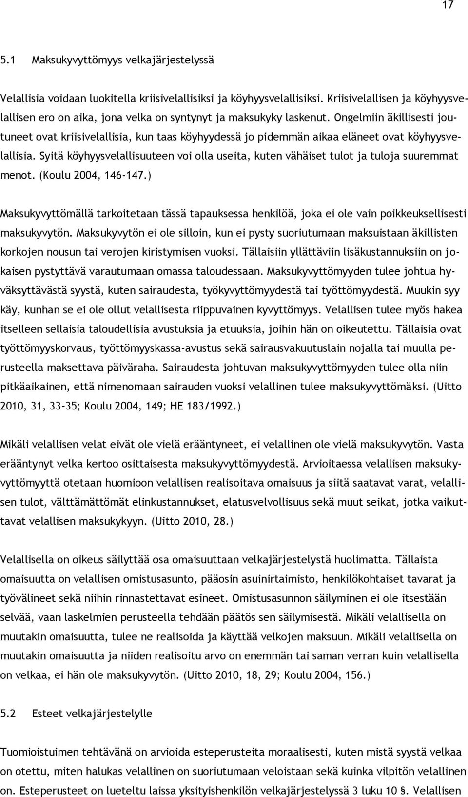 Ongelmiin äkillisesti joutuneet ovat kriisivelallisia, kun taas köyhyydessä jo pidemmän aikaa eläneet ovat köyhyysvelallisia.