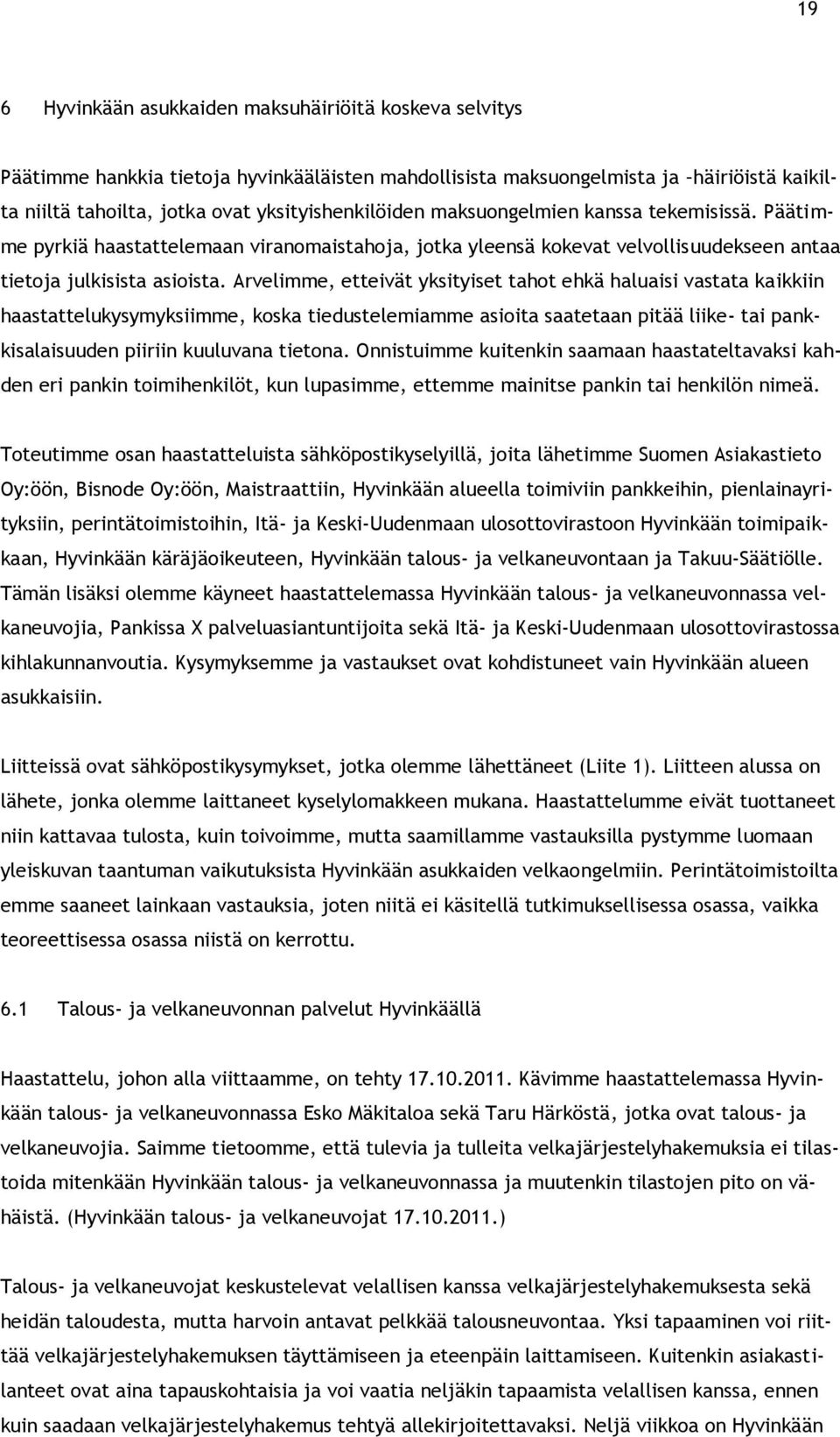 Arvelimme, etteivät yksityiset tahot ehkä haluaisi vastata kaikkiin haastattelukysymyksiimme, koska tiedustelemiamme asioita saatetaan pitää liike- tai pankkisalaisuuden piiriin kuuluvana tietona.