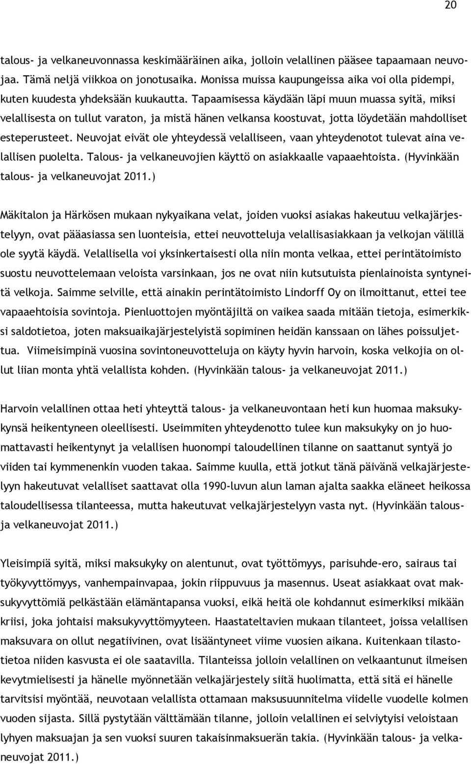 Tapaamisessa käydään läpi muun muassa syitä, miksi velallisesta on tullut varaton, ja mistä hänen velkansa koostuvat, jotta löydetään mahdolliset esteperusteet.