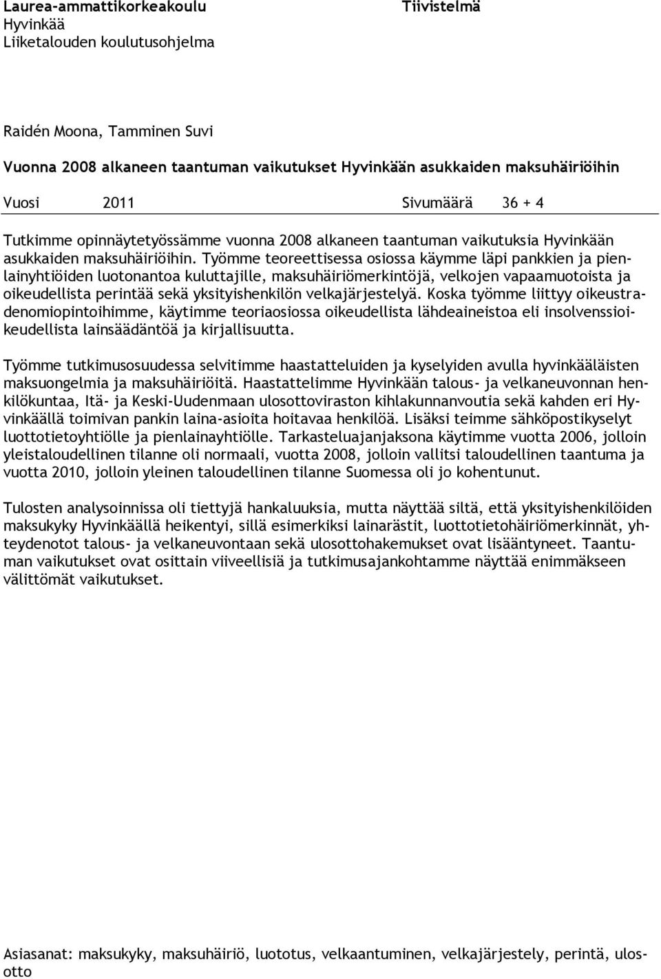 Työmme teoreettisessa osiossa käymme läpi pankkien ja pienlainyhtiöiden luotonantoa kuluttajille, maksuhäiriömerkintöjä, velkojen vapaamuotoista ja oikeudellista perintää sekä yksityishenkilön