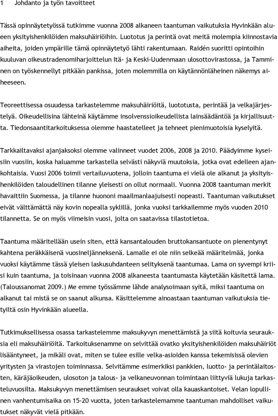 Raidén suoritti opintoihin kuuluvan oikeustradenomiharjoittelun Itä- ja Keski-Uudenmaan ulosottovirastossa, ja Tamminen on työskennellyt pitkään pankissa, joten molemmilla on käytännönläheinen