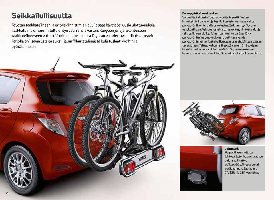 Tarjolla on lisävarusteita suksi- ja surffilautatelineistä kuljetuslaatikkoihin ja pyörätelineisiin. Polkupyörätelineet taakse Voit valita kahdesta Toyota-pyörätelineestä.