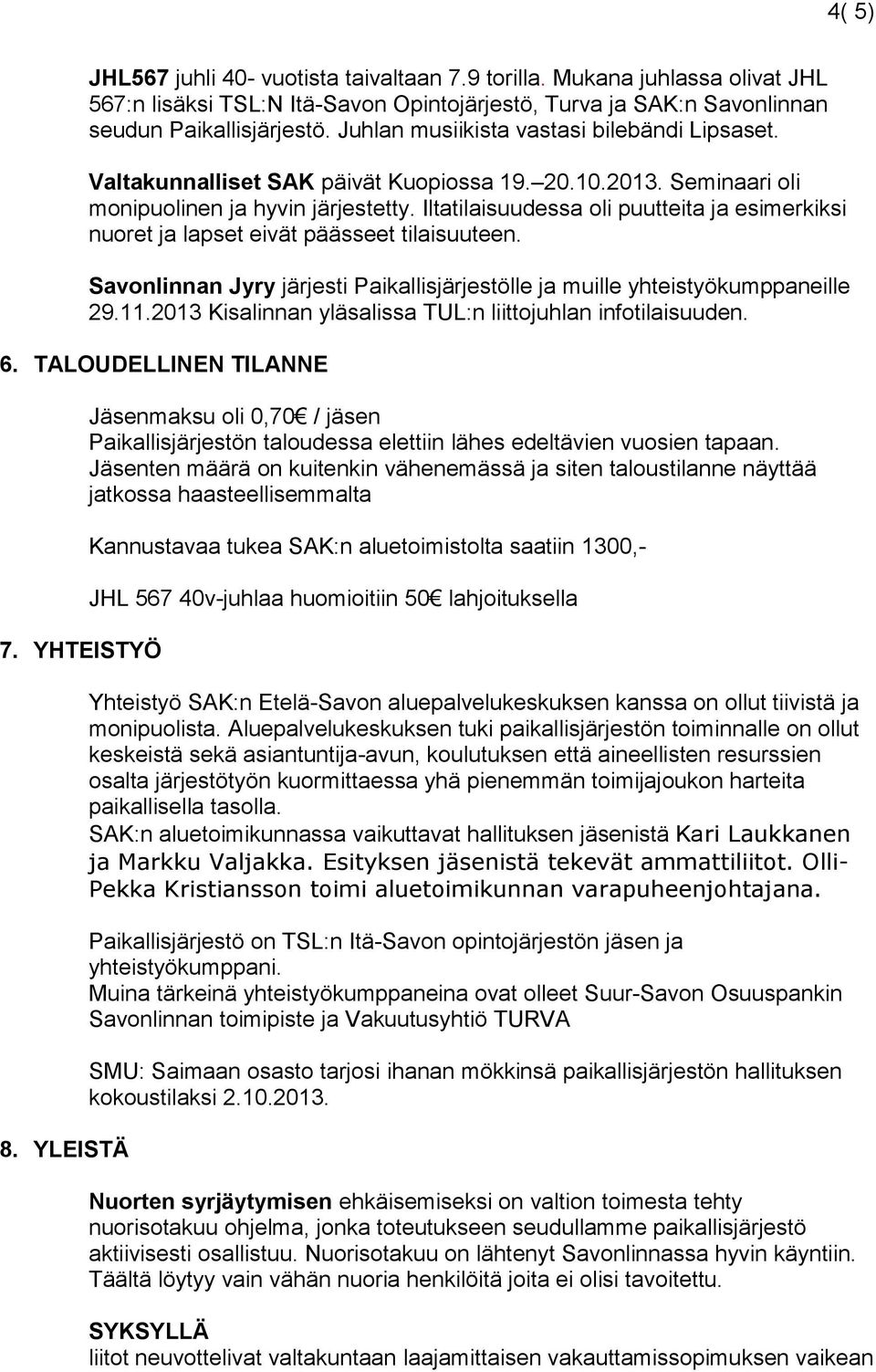 Iltatilaisuudessa oli puutteita ja esimerkiksi nuoret ja lapset eivät päässeet tilaisuuteen. Savonlinnan Jyry järjesti Paikallisjärjestölle ja muille yhteistyökumppaneille 29.11.