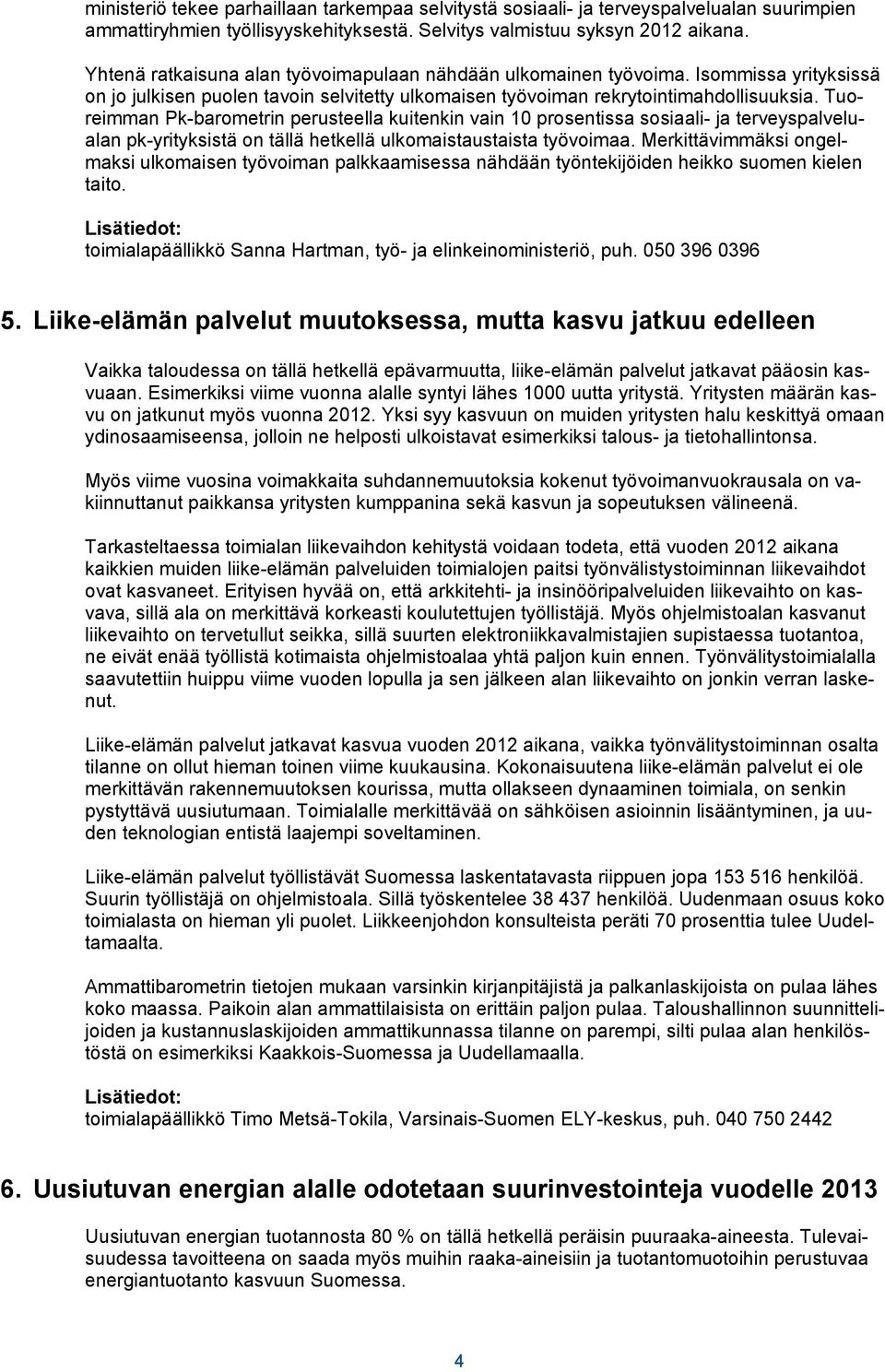 Tuoreimman Pk-barometrin perusteella kuitenkin vain 10 prosentissa sosiaali- ja terveyspalvelualan pk-yrityksistä on tällä hetkellä ulkomaistaustaista työvoimaa.