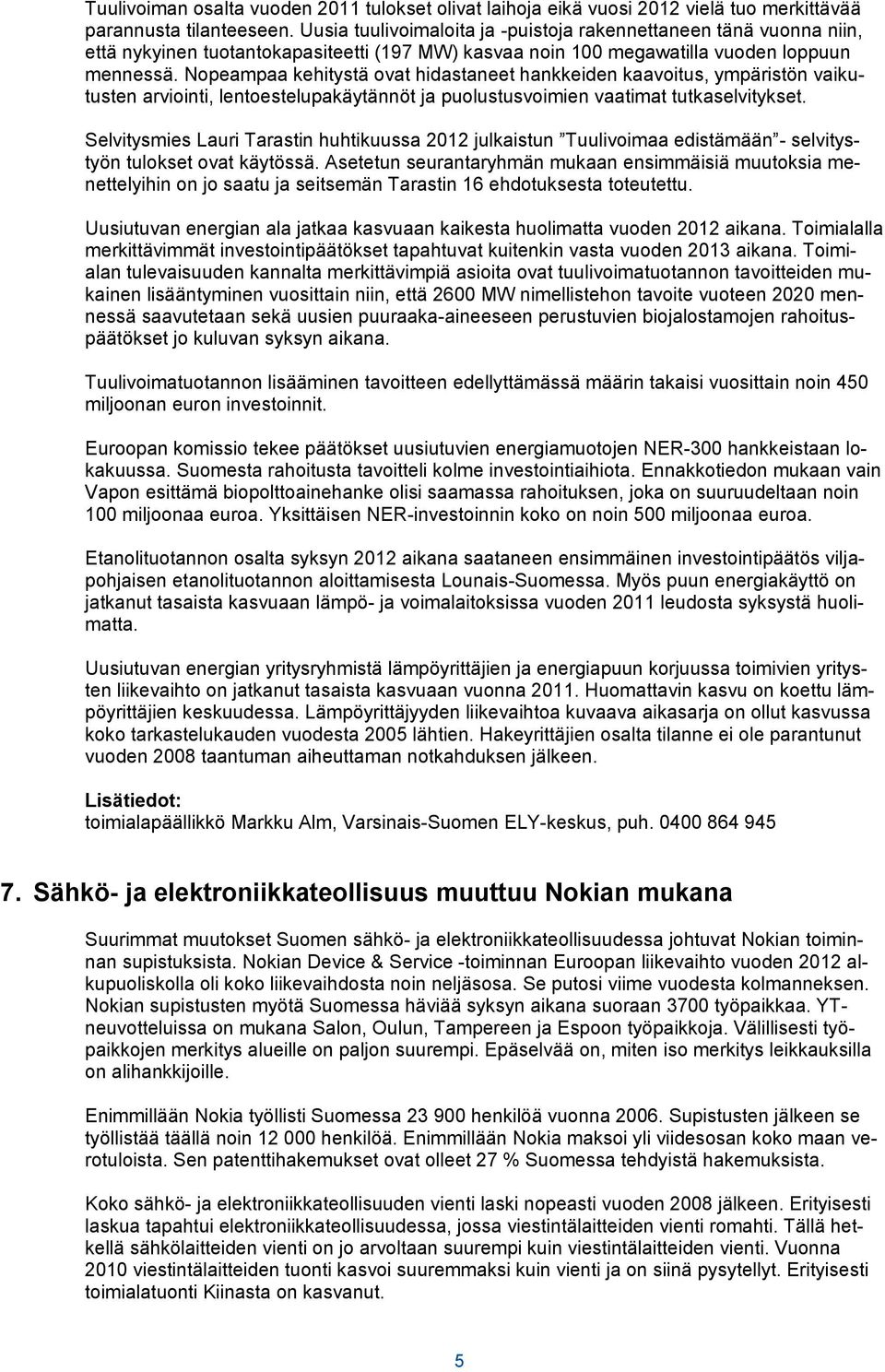 Nopeampaa kehitystä ovat hidastaneet hankkeiden kaavoitus, ympäristön vaikutusten arviointi, lentoestelupakäytännöt ja puolustusvoimien vaatimat tutkaselvitykset.