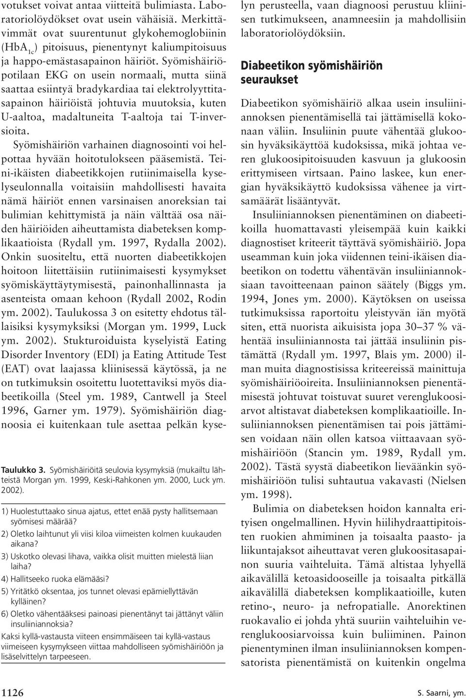 3) Uskotko olevasi lihava, vaikka olisit muitten mielestä liian laiha? 4) Hallitseeko ruoka elämääsi? 5) Yritätkö oksentaa, jos tunnet olevasi epämiellyttävän kylläinen?