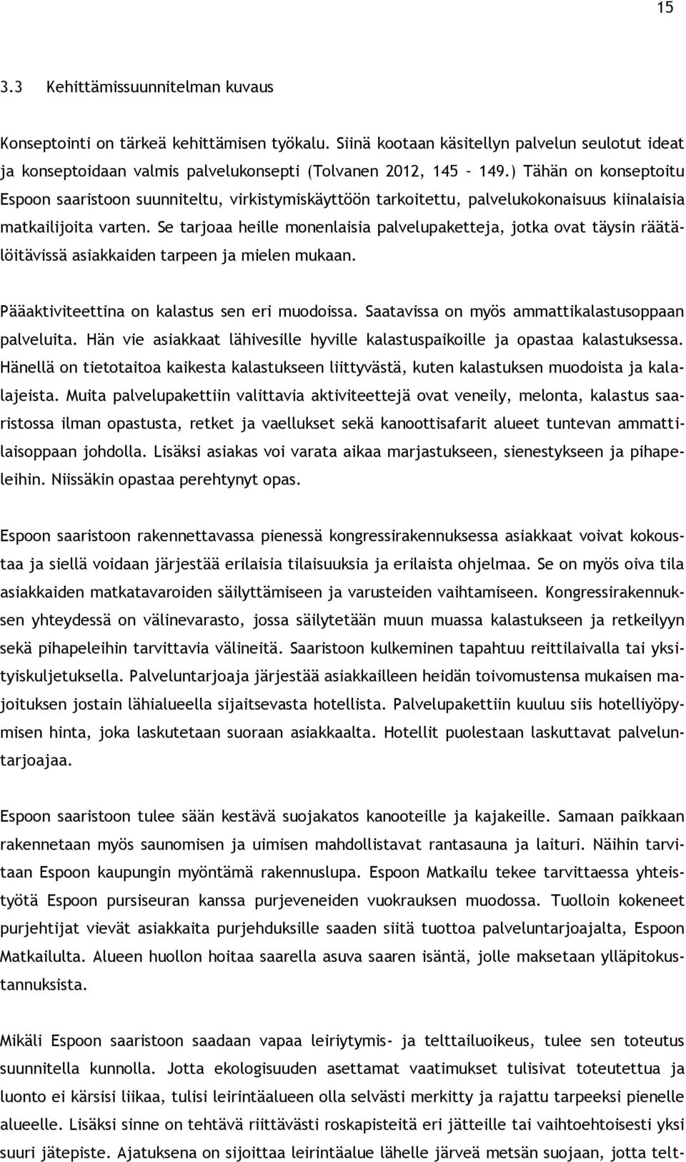 Se tarjoaa heille monenlaisia palvelupaketteja, jotka ovat täysin räätälöitävissä asiakkaiden tarpeen ja mielen mukaan. Pääaktiviteettina on kalastus sen eri muodoissa.