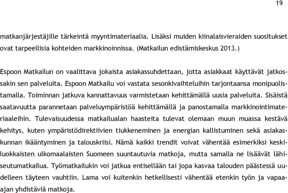 Toiminnan jatkuva kannattavuus varmistetaan kehittämällä uusia palveluita. Sisäistä saatavuutta parannetaan palveluympäristöä kehittämällä ja panostamalla markkinointimateriaaleihin.