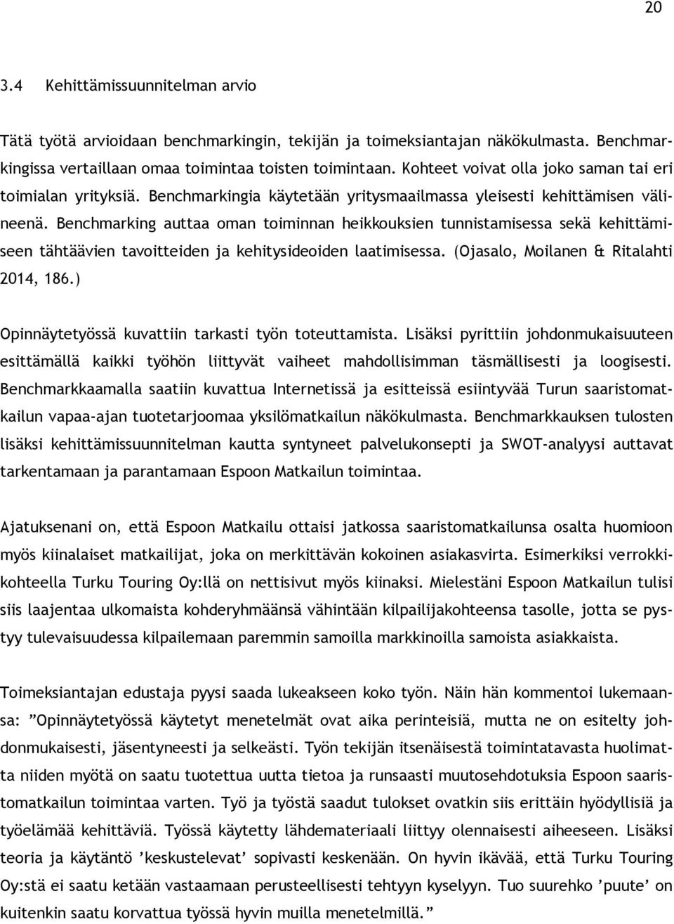 Benchmarking auttaa oman toiminnan heikkouksien tunnistamisessa sekä kehittämiseen tähtäävien tavoitteiden ja kehitysideoiden laatimisessa. (Ojasalo, Moilanen & Ritalahti 2014, 186.