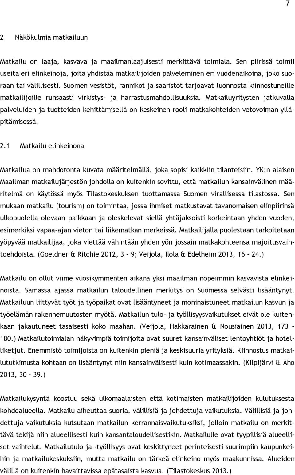 Suomen vesistöt, rannikot ja saaristot tarjoavat luonnosta kiinnostuneille matkailijoille runsaasti virkistys- ja harrastusmahdollisuuksia.