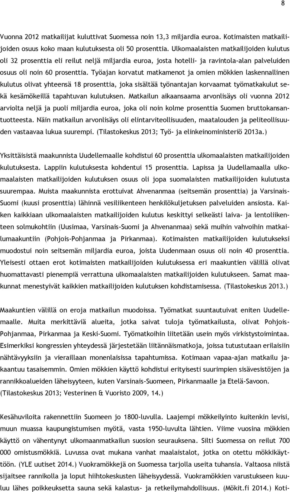 Työajan korvatut matkamenot ja omien mökkien laskennallinen kulutus olivat yhteensä 18 prosenttia, joka sisältää työnantajan korvaamat työmatkakulut sekä kesämökeillä tapahtuvan kulutuksen.