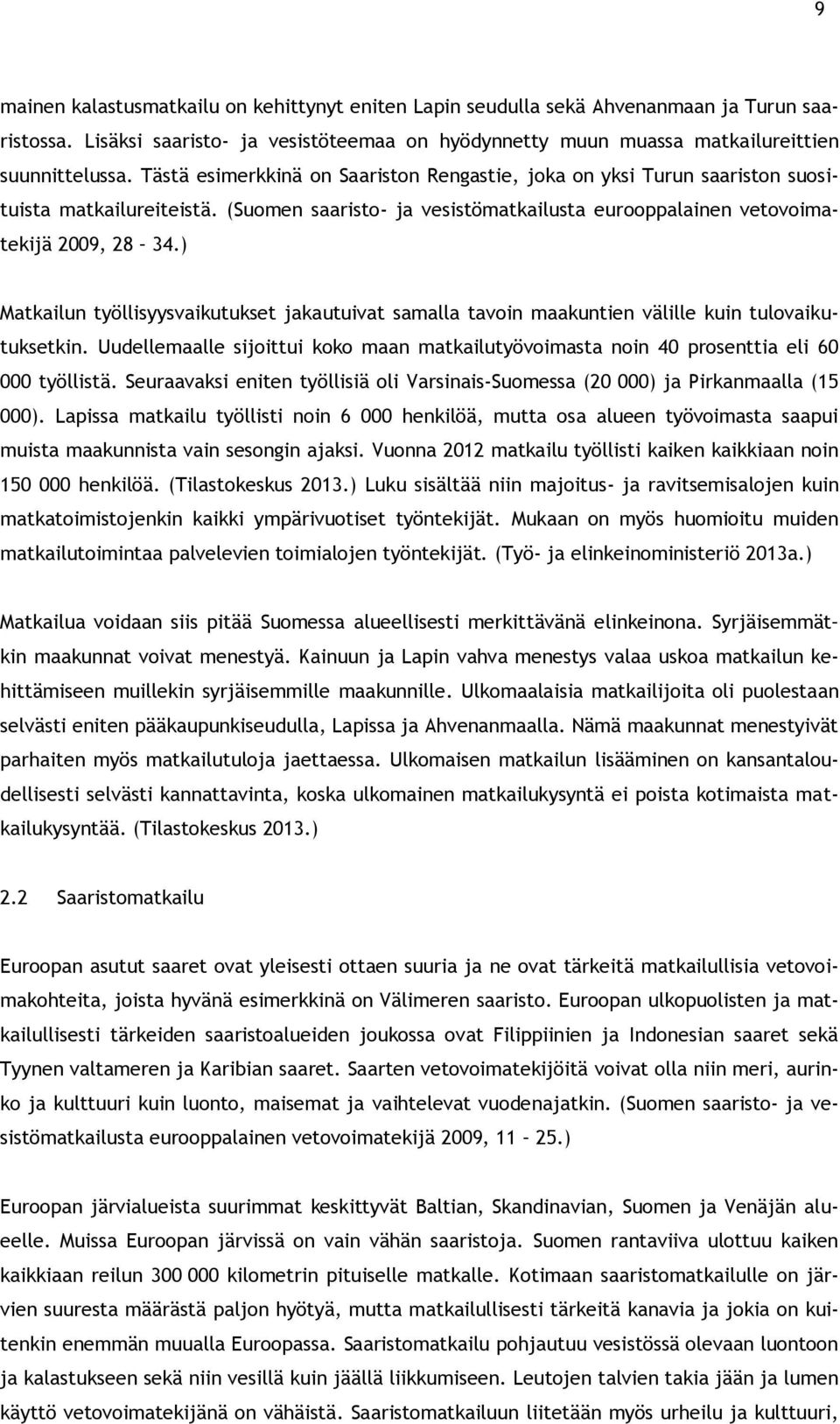 ) Matkailun työllisyysvaikutukset jakautuivat samalla tavoin maakuntien välille kuin tulovaikutuksetkin. Uudellemaalle sijoittui koko maan matkailutyövoimasta noin 40 prosenttia eli 60 000 työllistä.