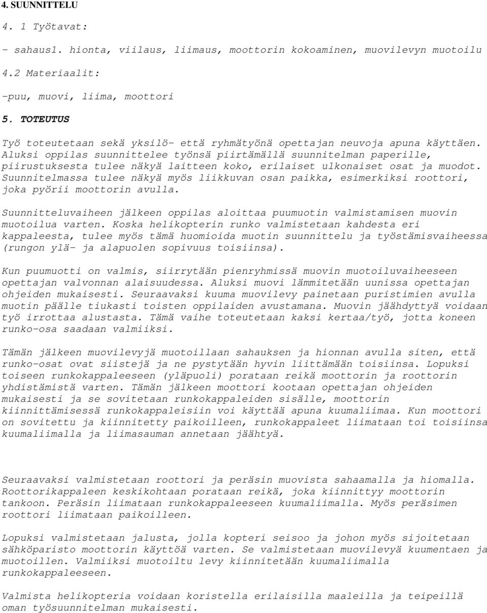 Aluksi oppilas suunnittelee työnsä piirtämällä suunnitelman paperille, piirustuksesta tulee näkyä laitteen koko, erilaiset ulkonaiset osat ja muodot.