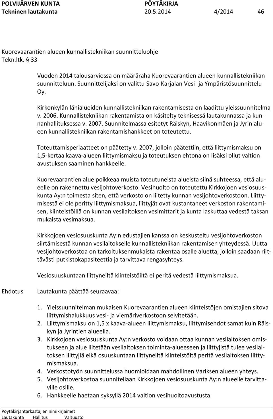 Kirkonkylän lähialueiden kunnallistekniikan rakentamisesta on laadittu yleissuunnitelma v. 2006. Kunnallistekniikan rakentamista on käsitelty teknisessä lautakunnassa ja kunnanhallituksessa v. 2007.