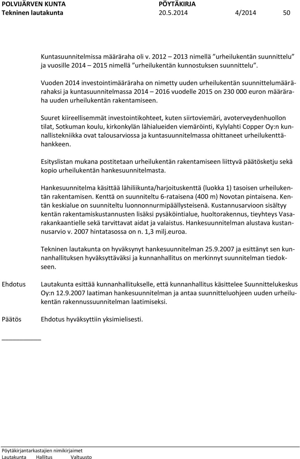 Suuret kiireellisemmät investointikohteet, kuten siirtoviemäri, avoterveydenhuollon tilat, Sotkuman koulu, kirkonkylän lähialueiden viemäröinti, Kylylahti Copper Oy:n kunnallistekniikka ovat