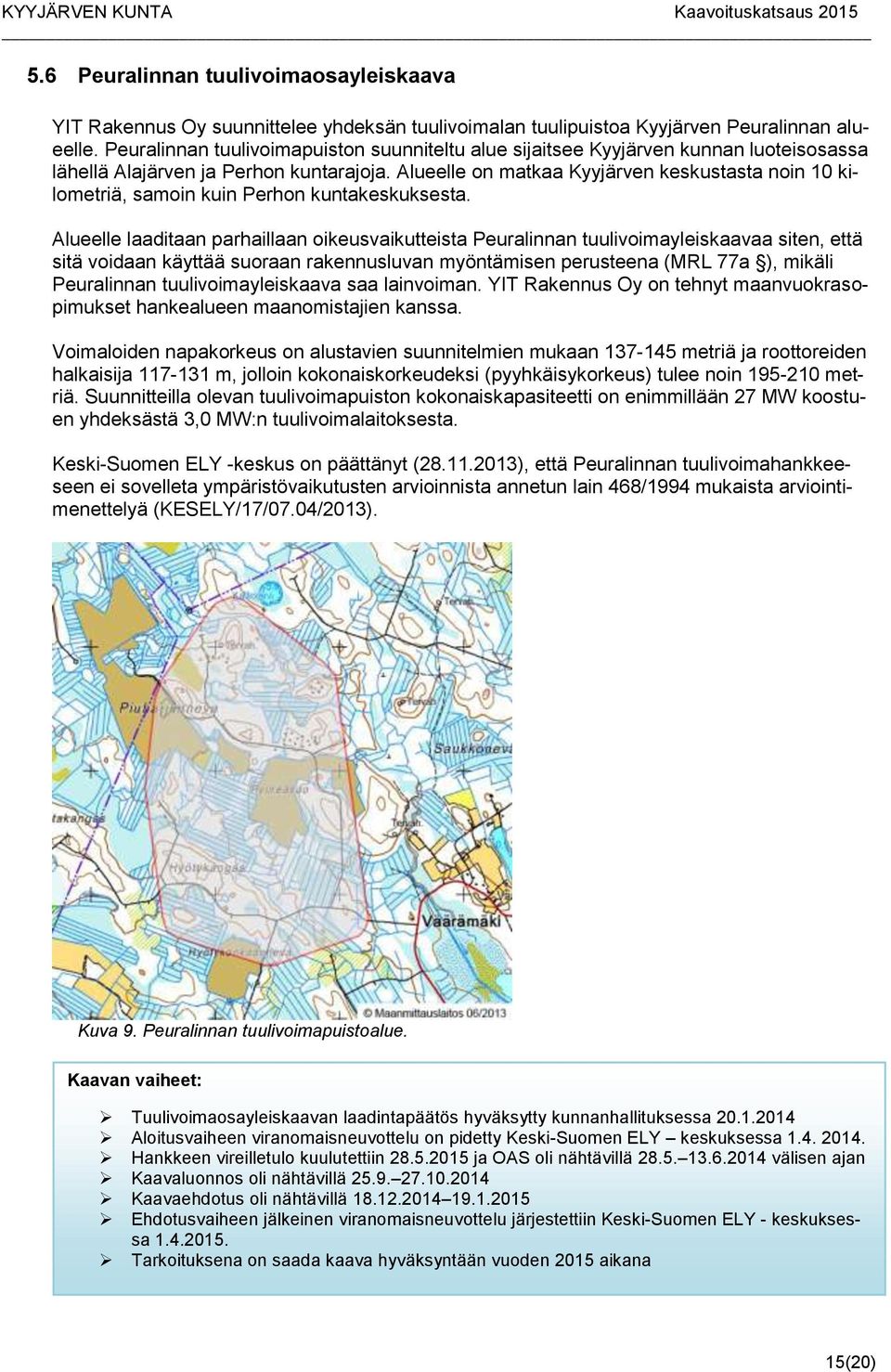 Alueelle on matkaa Kyyjärven keskustasta noin 10 kilometriä, samoin kuin Perhon kuntakeskuksesta.