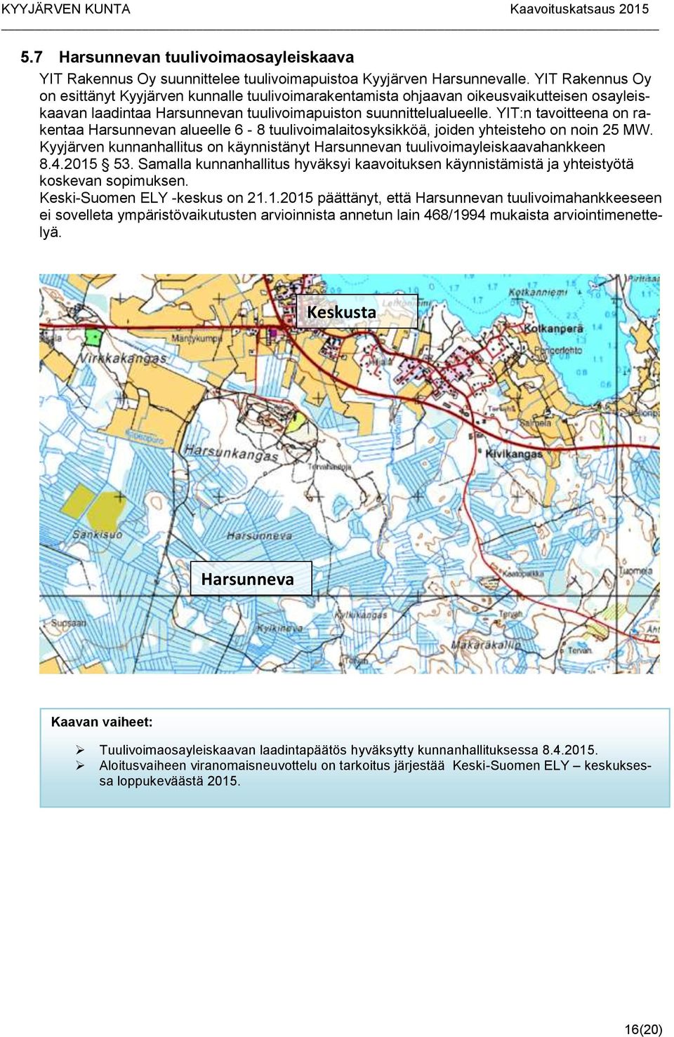 YIT:n tavoitteena on rakentaa Harsunnevan alueelle 6-8 tuulivoimalaitosyksikköä, joiden yhteisteho on noin 25 MW. Kyyjärven kunnanhallitus on käynnistänyt Harsunnevan tuulivoimayleiskaavahankkeen 8.4.