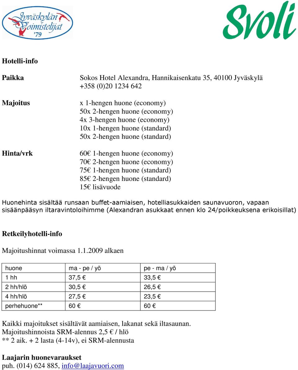 Huonehinta sisältää runsaan buffet-aamiaisen, hotelliasukkaiden saunavuoron, vapaan sisäänpääsyn iltaravintoloihimme (Alexandran asukkaat ennen klo 24/poikkeuksena erikoisillat) Retkeilyhotelli-info