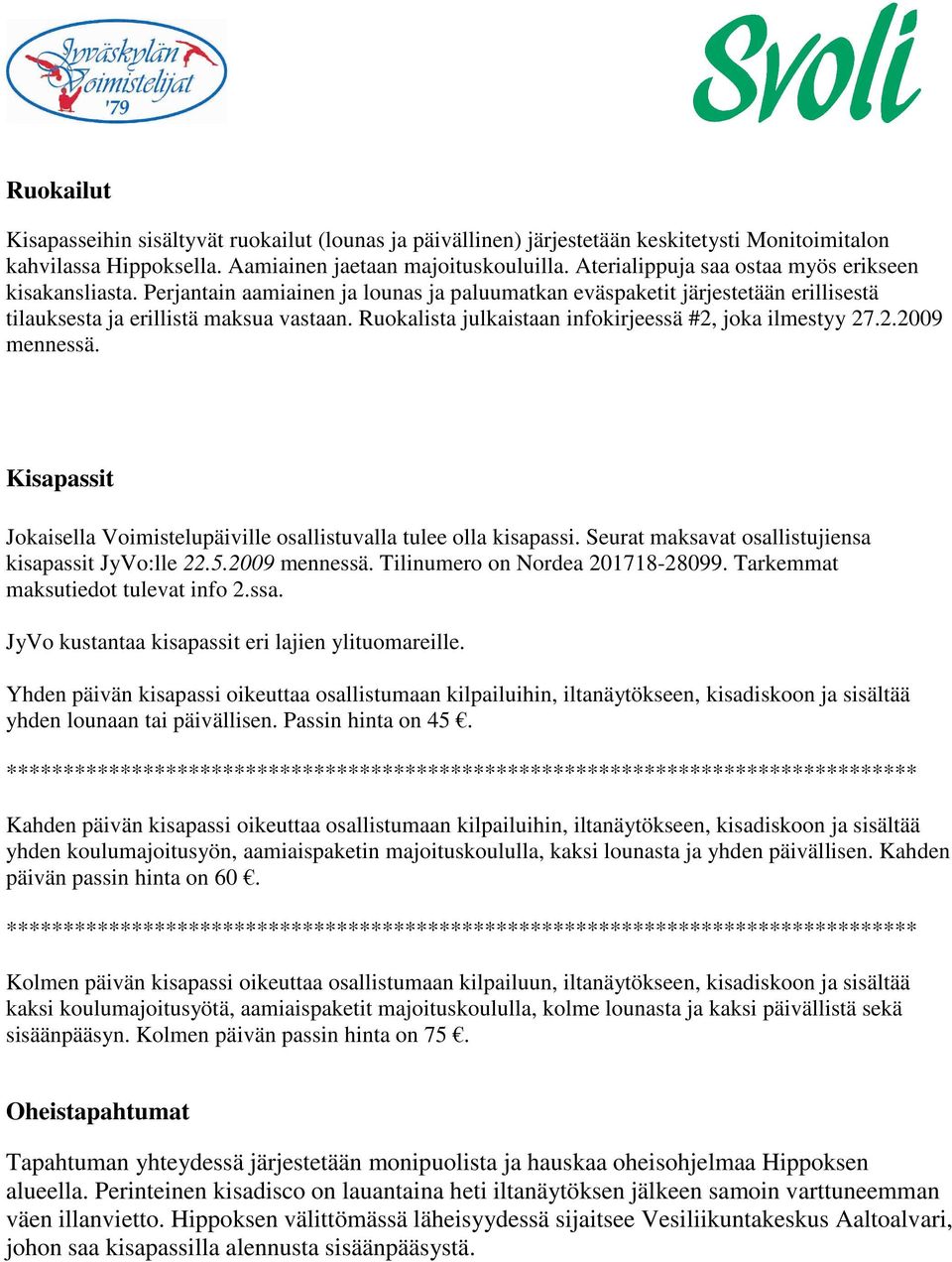 Ruokalista julkaistaan infokirjeessä #2, joka ilmestyy 27.2.2009 mennessä. Kisapassit Jokaisella Voimistelupäiville osallistuvalla tulee olla kisapassi.