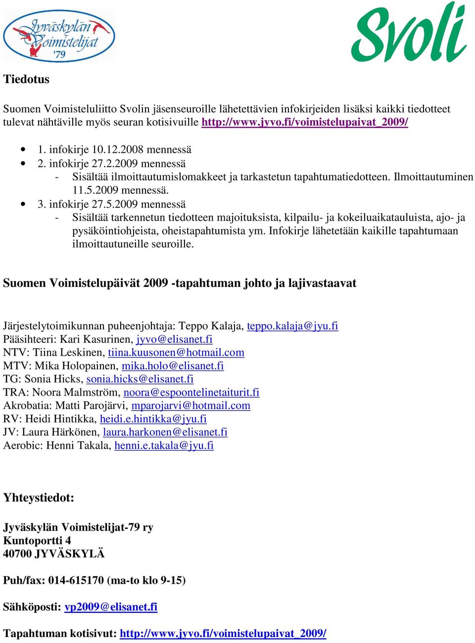 2009 mennessä. 3. infokirje 27.5.2009 mennessä - Sisältää tarkennetun tiedotteen majoituksista, kilpailu- ja kokeiluaikatauluista, ajo- ja pysäköintiohjeista, oheistapahtumista ym.