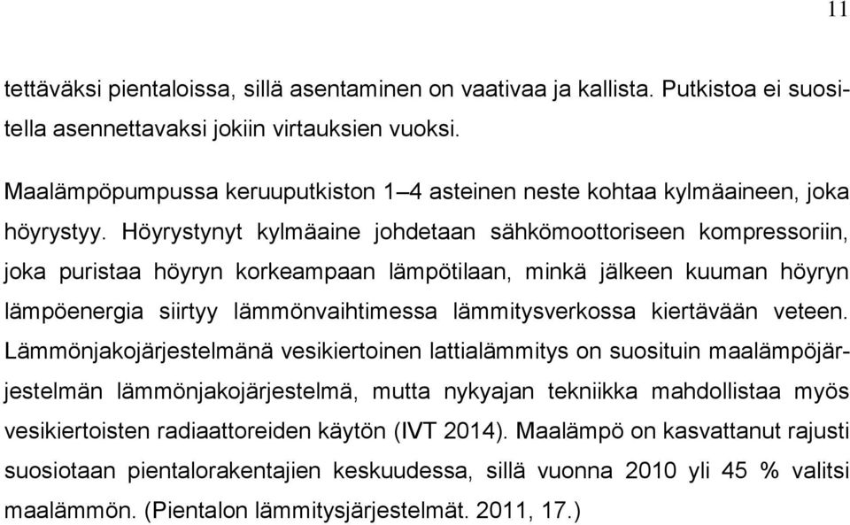 Höyrystynyt kylmäaine johdetaan sähkömoottoriseen kompressoriin, joka puristaa höyryn korkeampaan lämpötilaan, minkä jälkeen kuuman höyryn lämpöenergia siirtyy lämmönvaihtimessa lämmitysverkossa