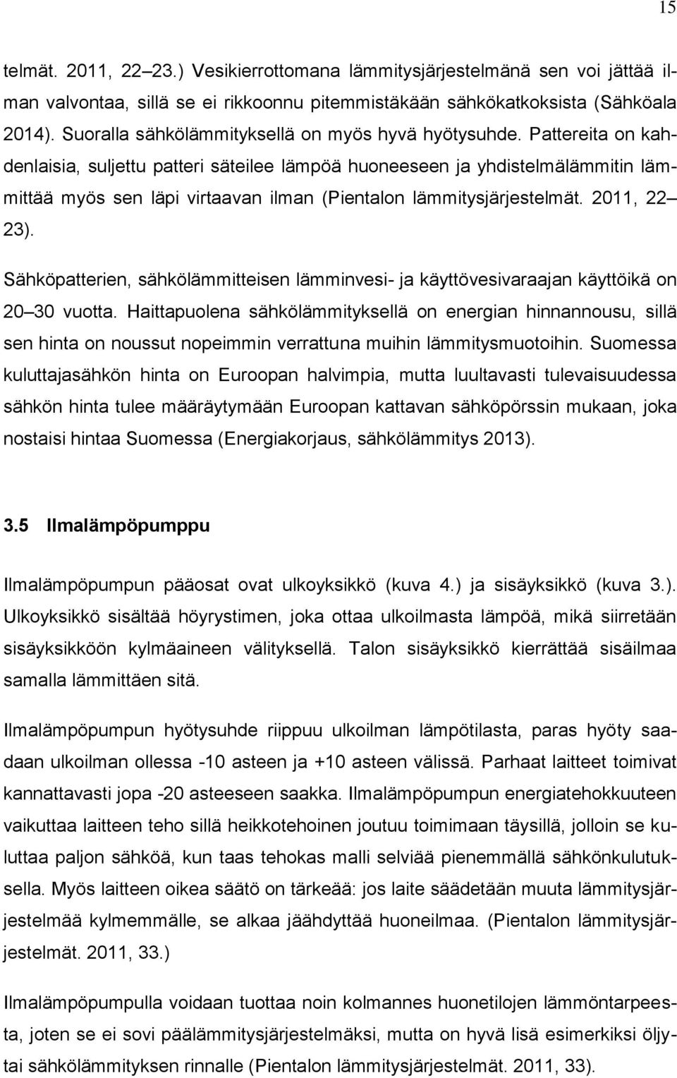 Pattereita on kahdenlaisia, suljettu patteri säteilee lämpöä huoneeseen ja yhdistelmälämmitin lämmittää myös sen läpi virtaavan ilman (Pientalon lämmitysjärjestelmät. 2011, 22 23).