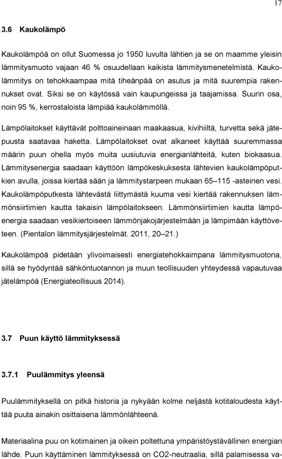 Suurin osa, noin 95 %, kerrostaloista lämpiää kaukolämmöllä. Lämpölaitokset käyttävät polttoaineinaan maakaasua, kivihiiltä, turvetta sekä jätepuusta saatavaa haketta.