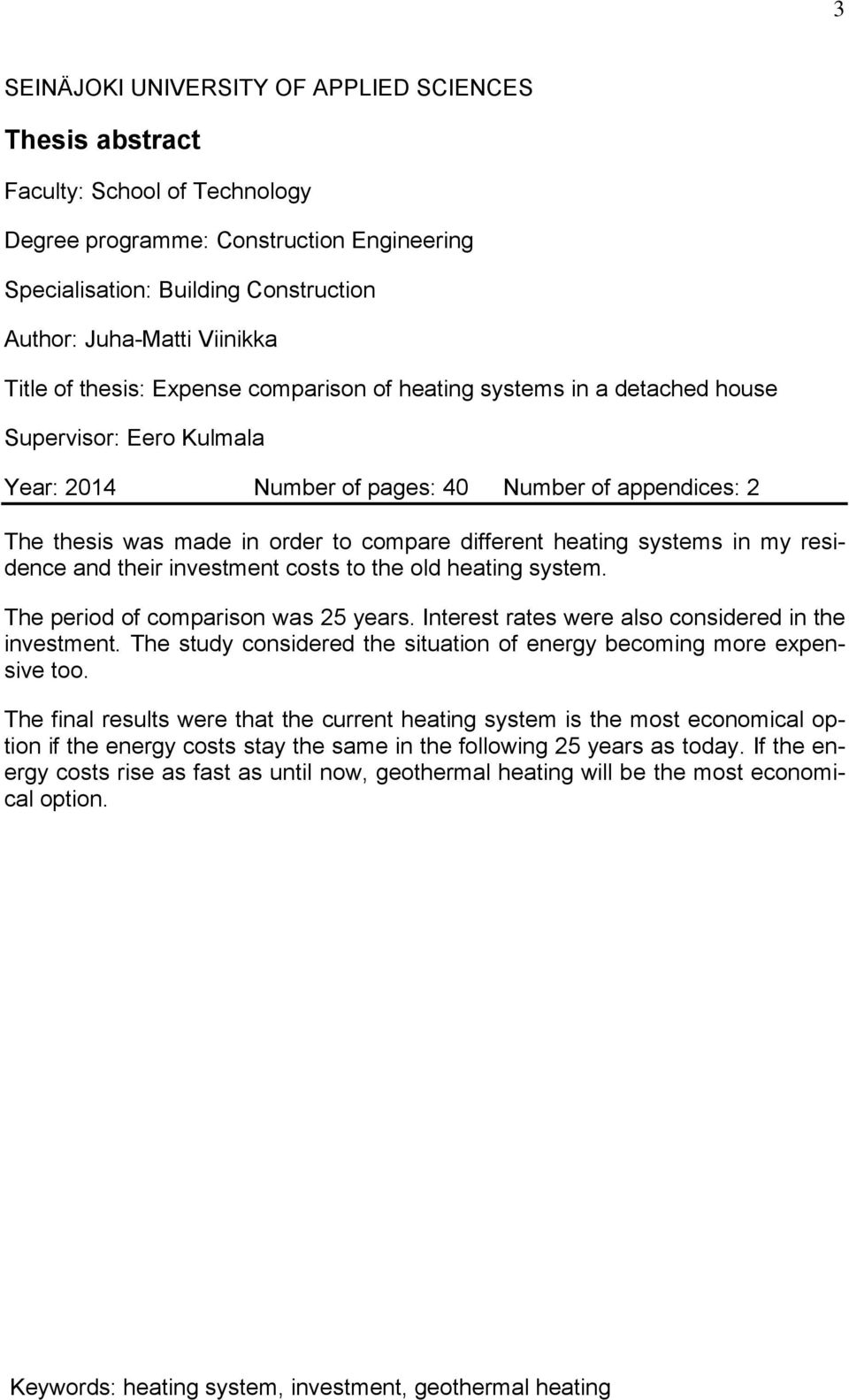 different heating systems in my residence and their investment costs to the old heating system. The period of comparison was 25 years. Interest rates were also considered in the investment.