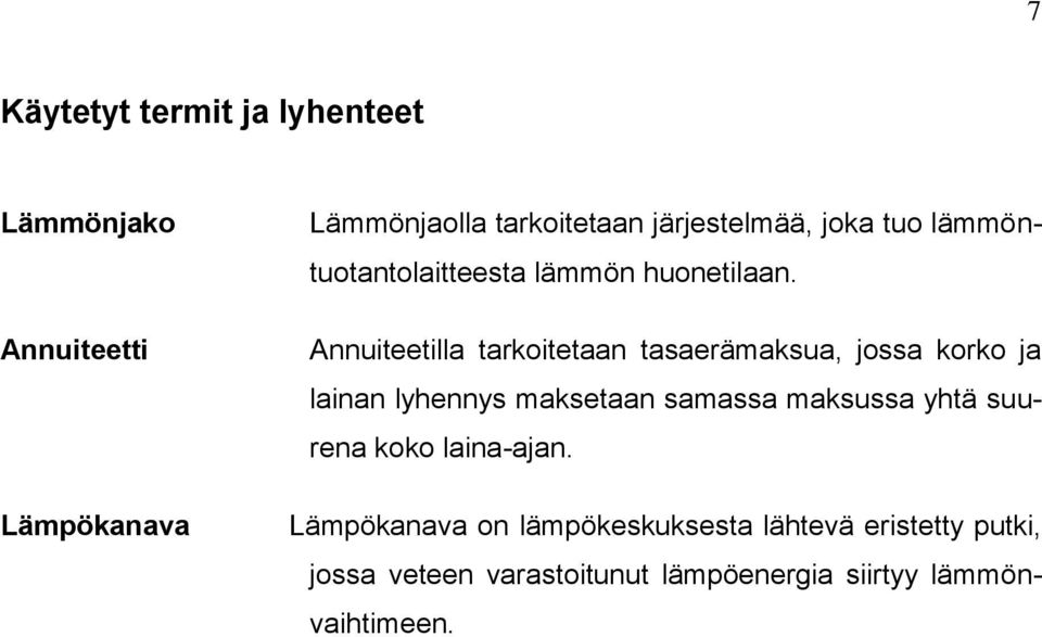 Annuiteetilla tarkoitetaan tasaerämaksua, jossa korko ja lainan lyhennys maksetaan samassa maksussa