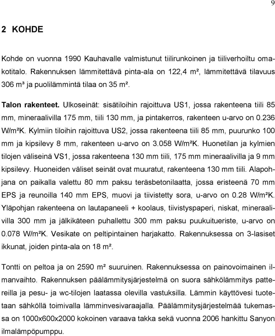 Ulkoseinät: sisätiloihin rajoittuva US1, jossa rakenteena tiili 85 mm, mineraalivilla 175 mm, tiili 130 mm, ja pintakerros, rakenteen u-arvo on 0.236 W/m²K.