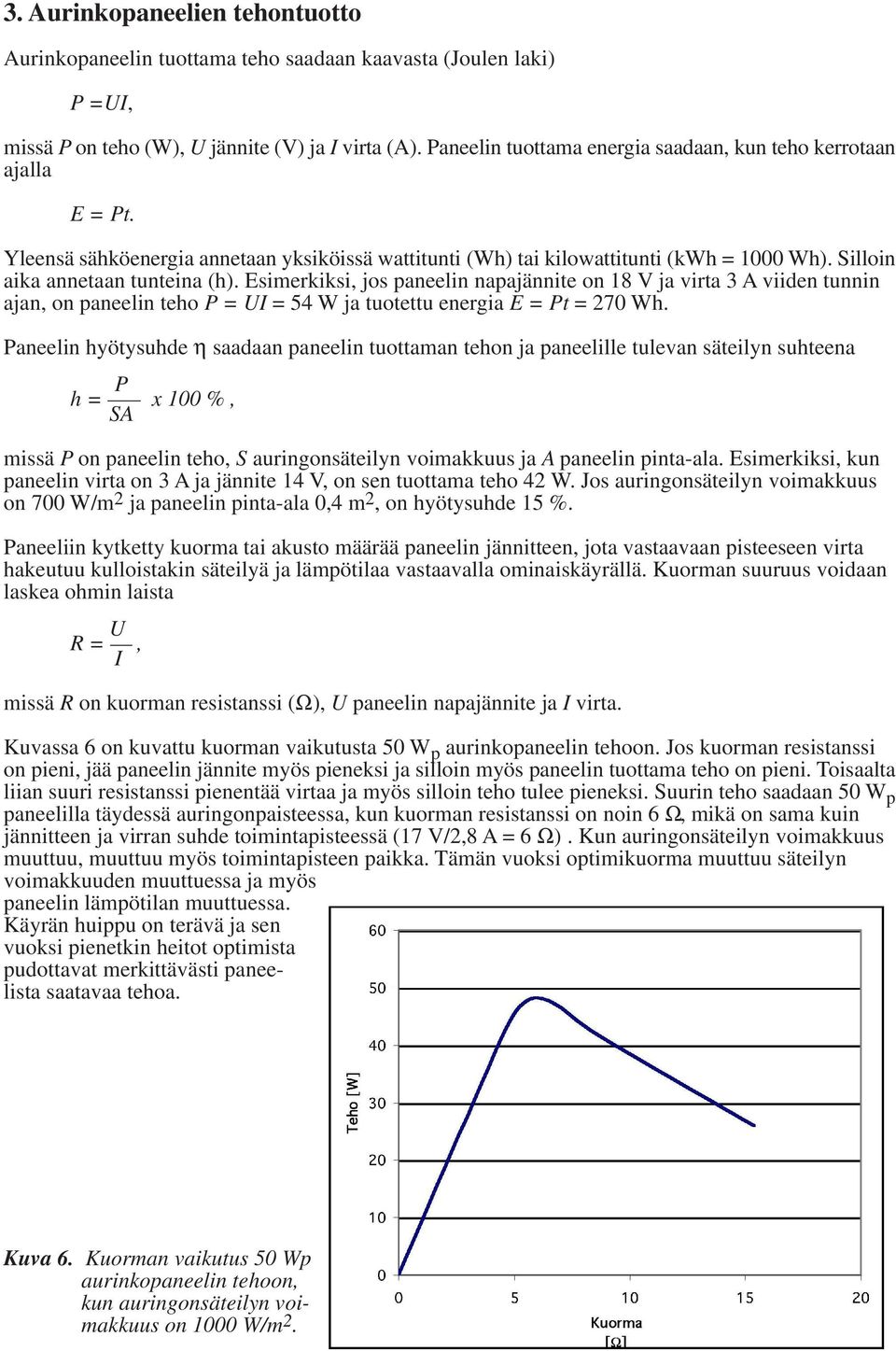 Esimerkiksi, jos paneelin napajännite on 18 V ja virta 3 A viiden tunnin ajan, on paneelin teho P = UI = 54 W ja tuotettu energia E = Pt = 270 Wh.