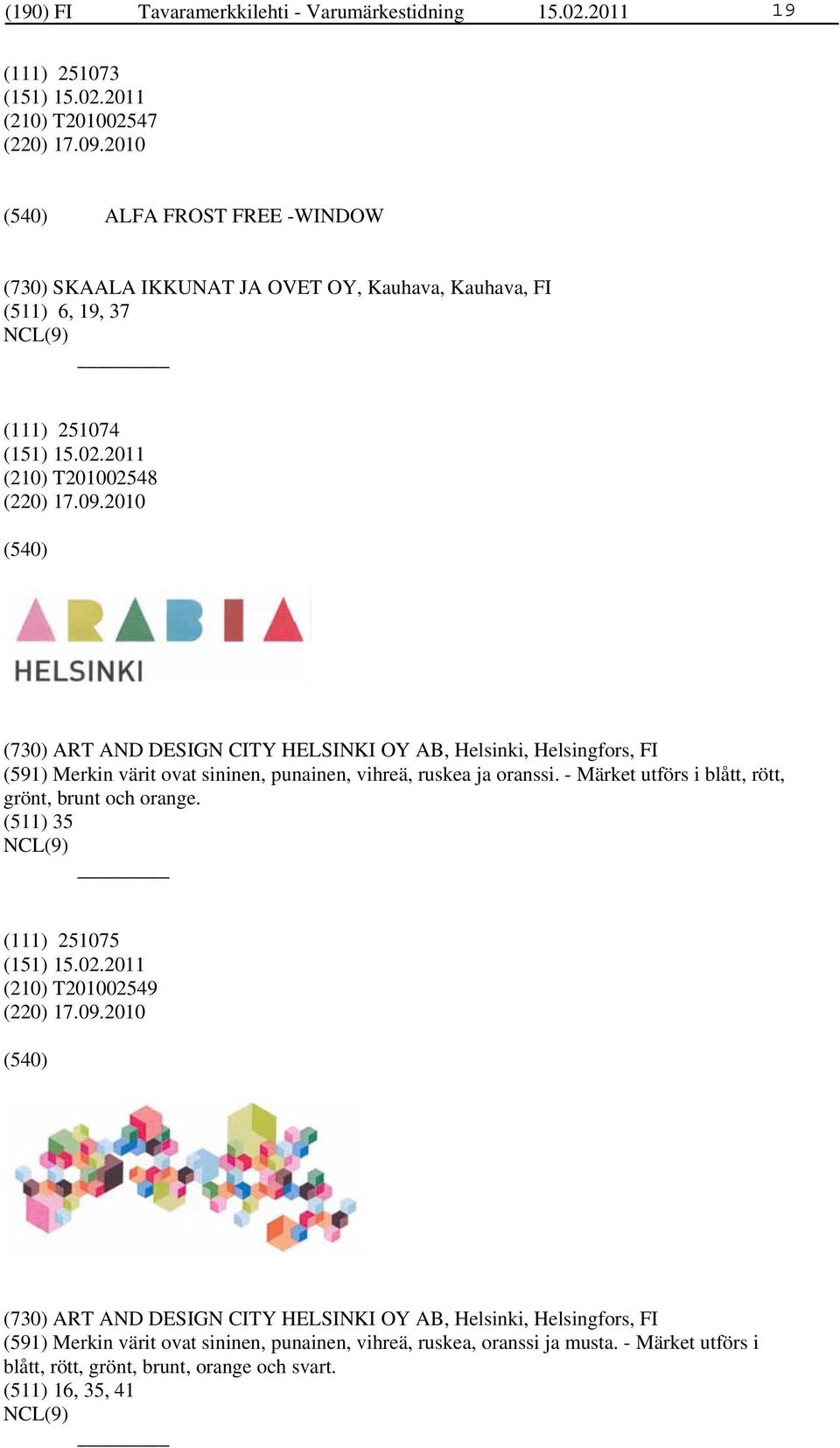 2010 (730) ART AND DESIGN CITY HELSINKI OY AB, Helsinki, Helsingfors, FI (591) Merkin värit ovat sininen, punainen, vihreä, ruskea ja oranssi.