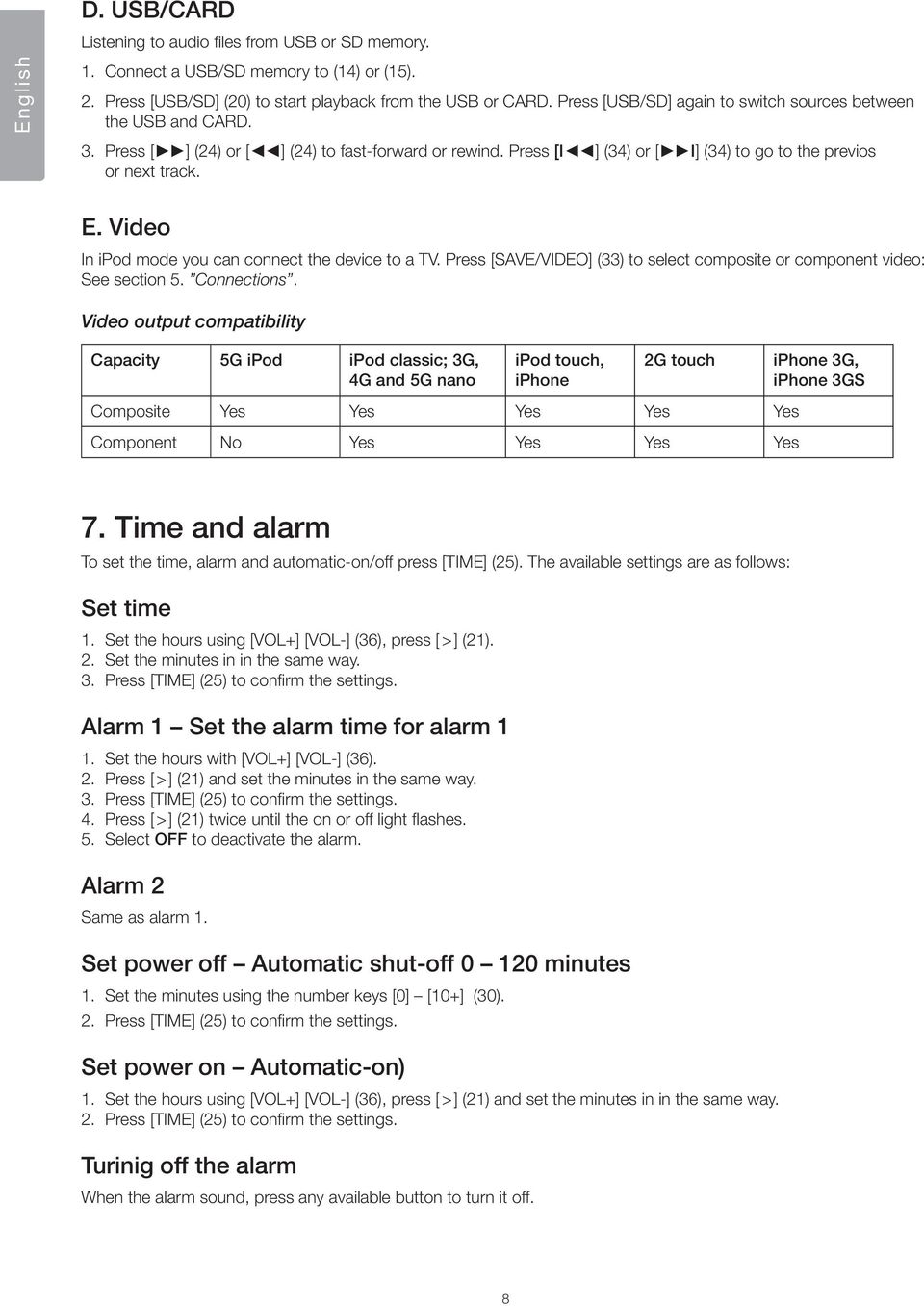 Video In ipod mode you can connect the device to a TV. Press [SAVE/VIDEO] (33) to select composite or component video: See section 5. Connections.