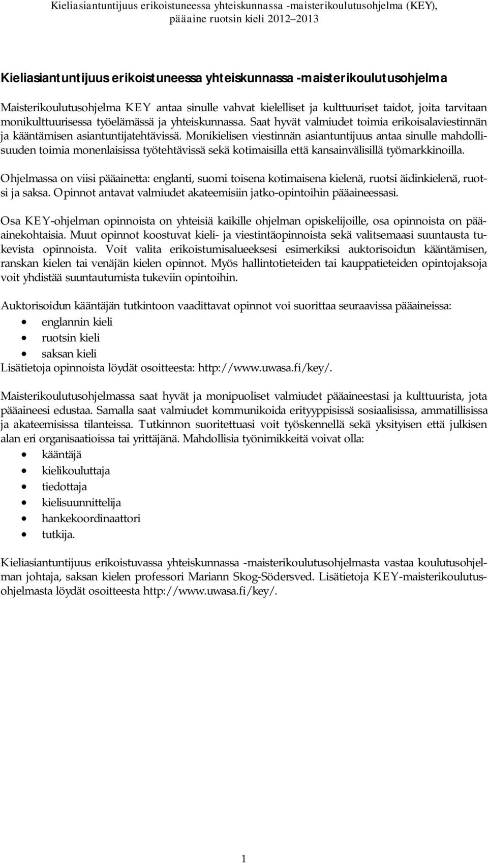 Monikielisen viestinnän asiantuntijuus antaa sinulle mahdollisuuden toimia monenlaisissa työtehtävissä sekä kotimaisilla että kansainvälisillä työmarkkinoilla.