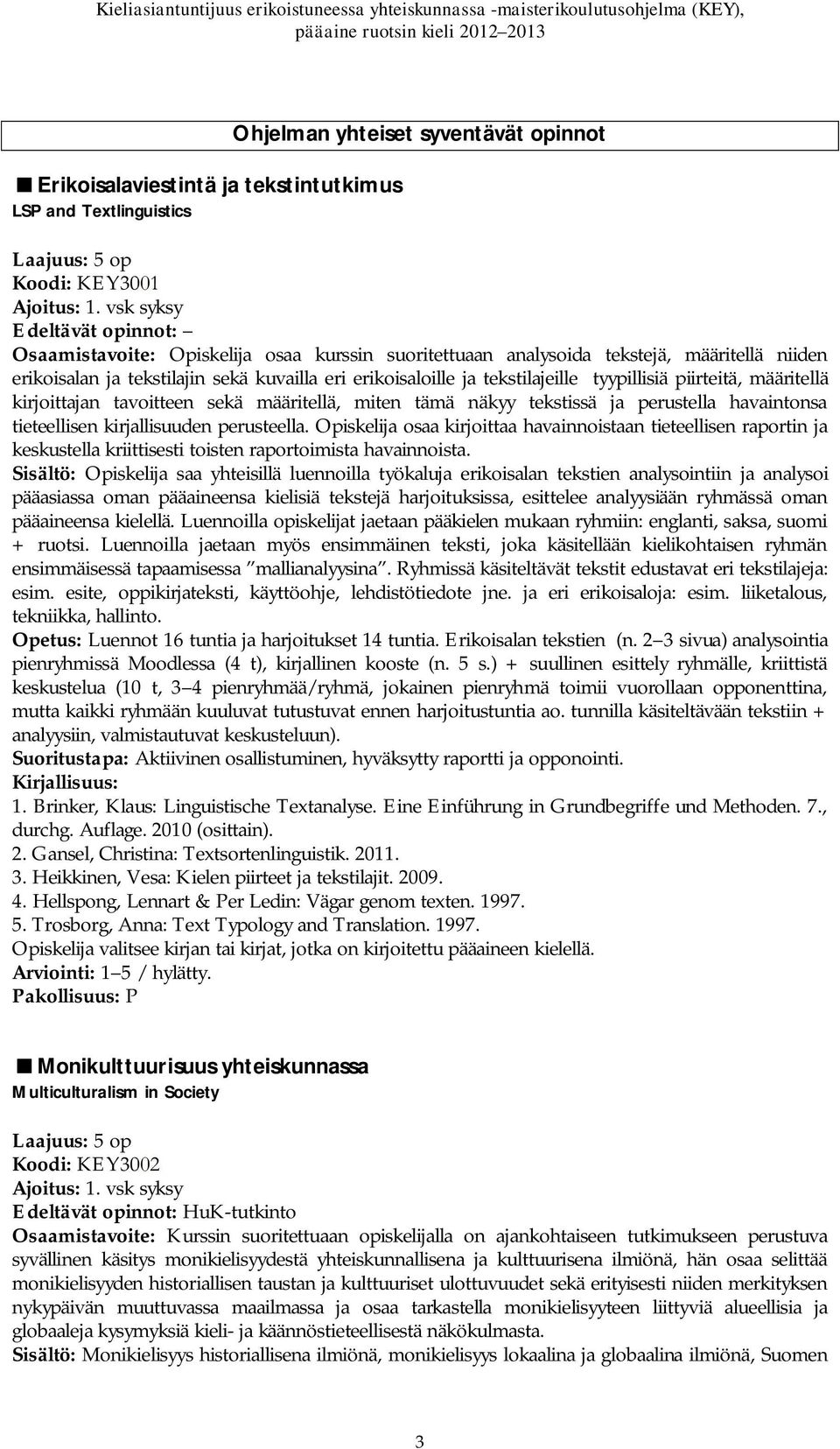 piirteitä, määritellä kirjoittajan tavoitteen sekä määritellä, miten tämä näkyy tekstissä ja perustella havaintonsa tieteellisen kirjallisuuden perusteella.