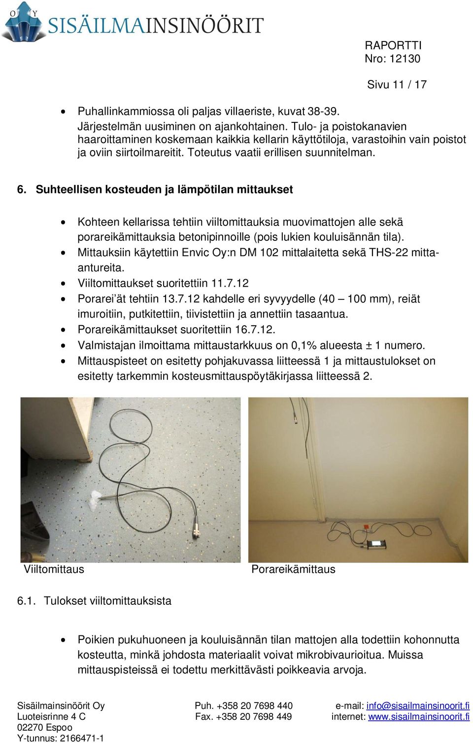 Suhteellisen kosteuden ja lämpötilan mittaukset Kohteen kellarissa tehtiin viiltomittauksia muovimattojen alle sekä porareikämittauksia betonipinnoille (pois lukien kouluisännän tila).