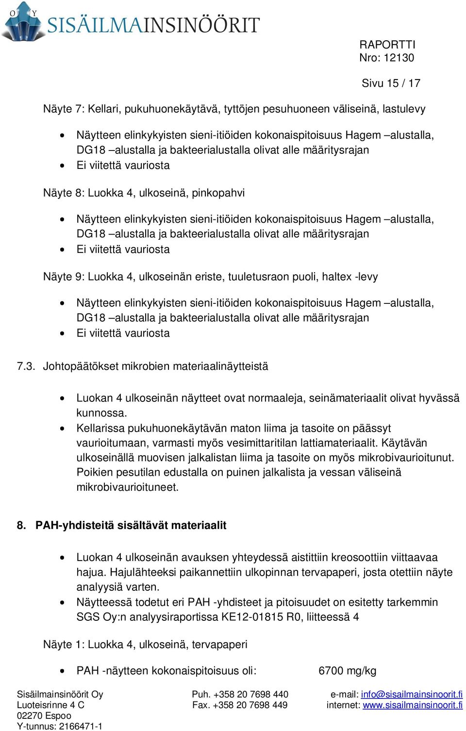 olivat alle määritysrajan Ei viitettä vauriosta Näyte 9: Luokka 4, ulkoseinän eriste, tuuletusraon puoli, haltex -levy Näytteen elinkykyisten sieni-itiöiden kokonaispitoisuus Hagem alustalla, DG18