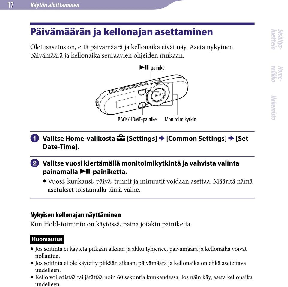 Vuosi, kuukausi, päivä, tunnit ja minuutit voidaan asettaa. Määritä nämä asetukset toistamalla tämä vaihe. Nykyisen kellonajan näyttäminen Kun Hold-toiminto on käytössä, paina jotakin painiketta.