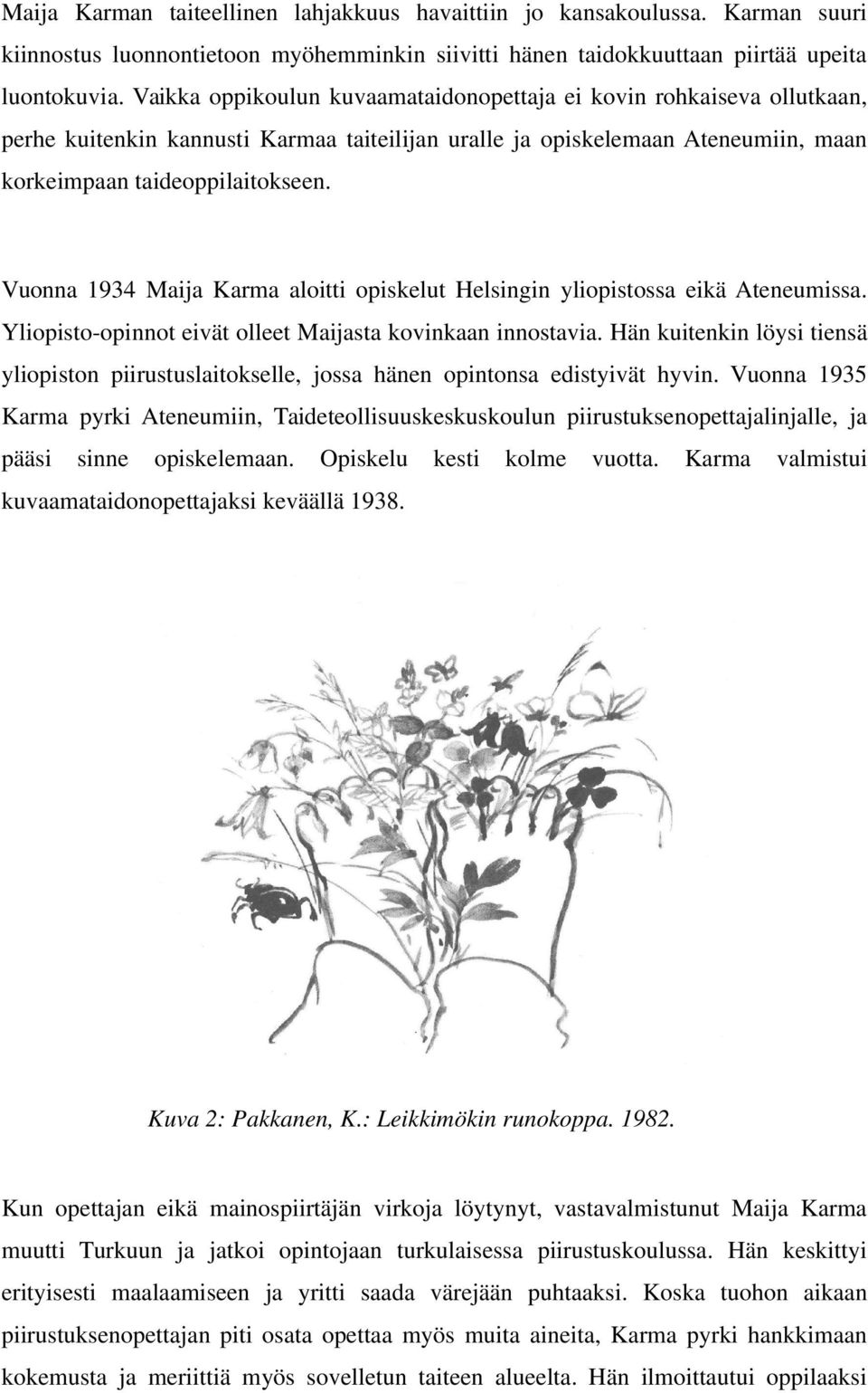 Vuonna 1934 Maija Karma aloitti opiskelut Helsingin yliopistossa eikä Ateneumissa. Yliopisto-opinnot eivät olleet Maijasta kovinkaan innostavia.