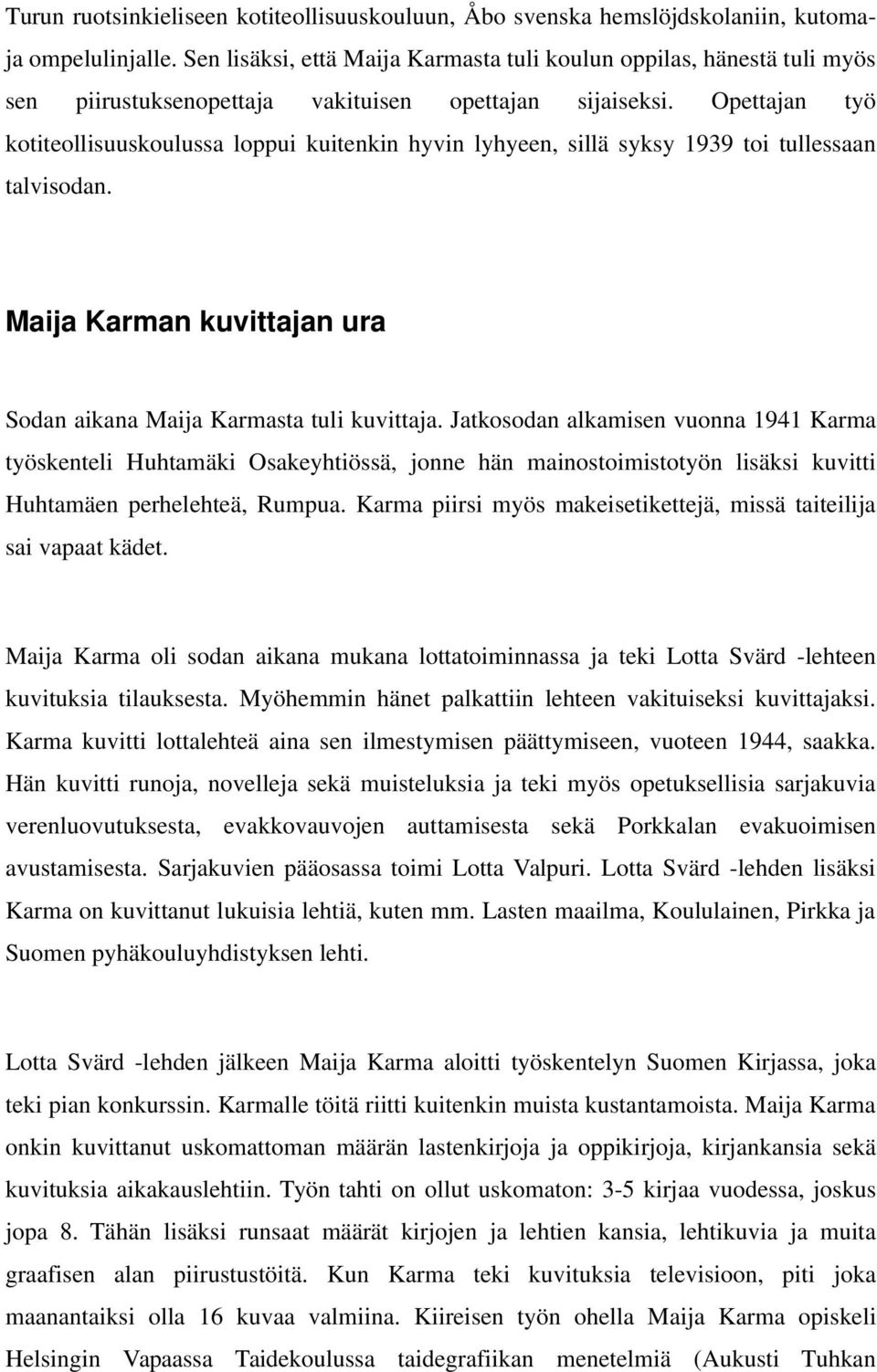 Opettajan työ kotiteollisuuskoulussa loppui kuitenkin hyvin lyhyeen, sillä syksy 1939 toi tullessaan talvisodan. Maija Karman kuvittajan ura Sodan aikana Maija Karmasta tuli kuvittaja.