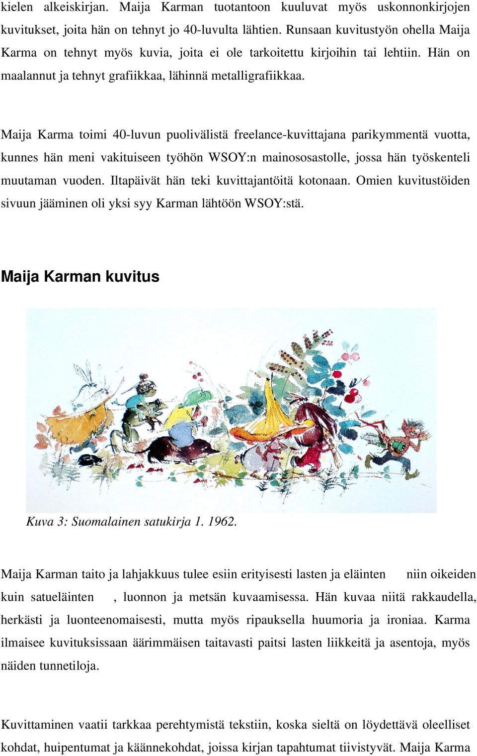 Maija Karma toimi 40-luvun puolivälistä freelance-kuvittajana parikymmentä vuotta, kunnes hän meni vakituiseen työhön WSOY:n mainososastolle, jossa hän työskenteli muutaman vuoden.