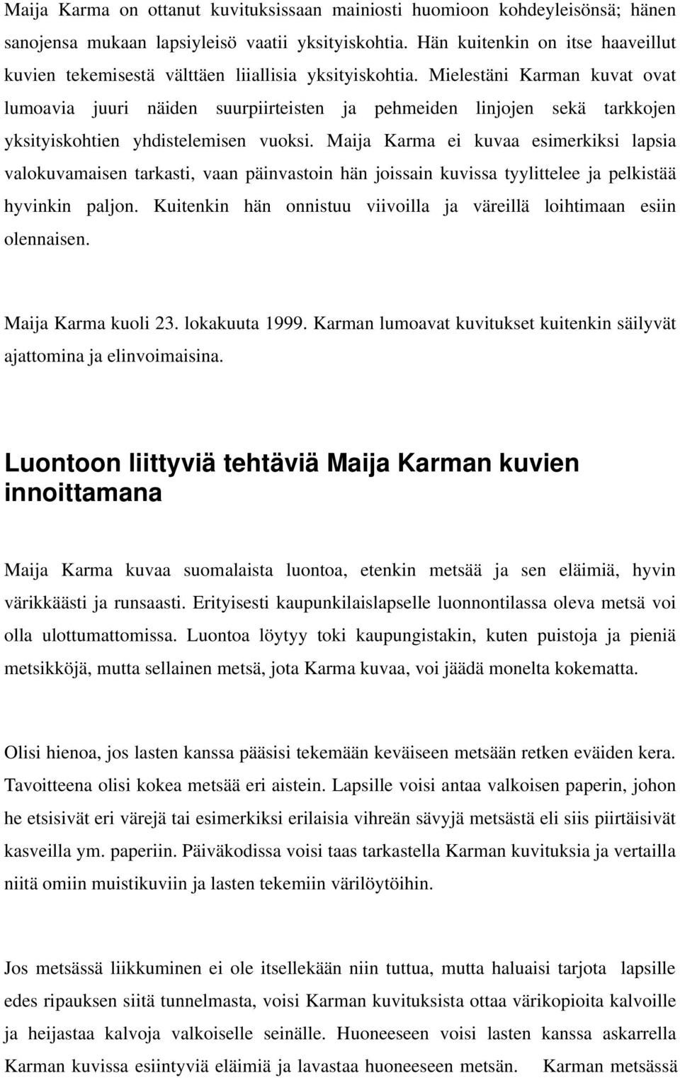 Mielestäni Karman kuvat ovat lumoavia juuri näiden suurpiirteisten ja pehmeiden linjojen sekä tarkkojen yksityiskohtien yhdistelemisen vuoksi.