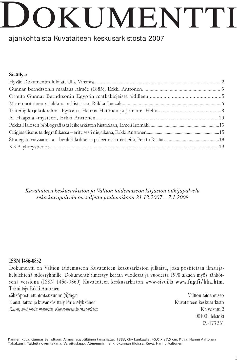 ..6 Taiteilijakirjekokoelma digitoitu, Helena Hätönen ja Johanna Helin...8 A. Haapala -mysteeri, Erkki Anttonen...10 Pekka Halosen bibliografiasta leikearkiston historiaan, Irmeli Isomäki.
