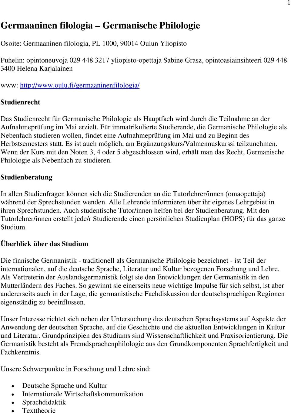 fi/germaaninenfilologia/ Studienrecht Das Studienrecht für Germanische Philologie als Hauptfach wird durch die Teilnahme an der Aufnahmeprüfung im Mai erzielt.