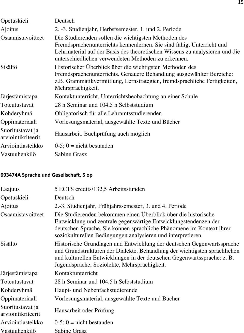 Historischer Überblick über die wichtigsten Methoden des Fremdsprachenunterrichts. Genauere Behandlung ausgewählter Bereiche: z.b. Grammatikvermittlung, Lernstrategien, fremdsprachliche Fertigkeiten, Mehrsprachigkeit.