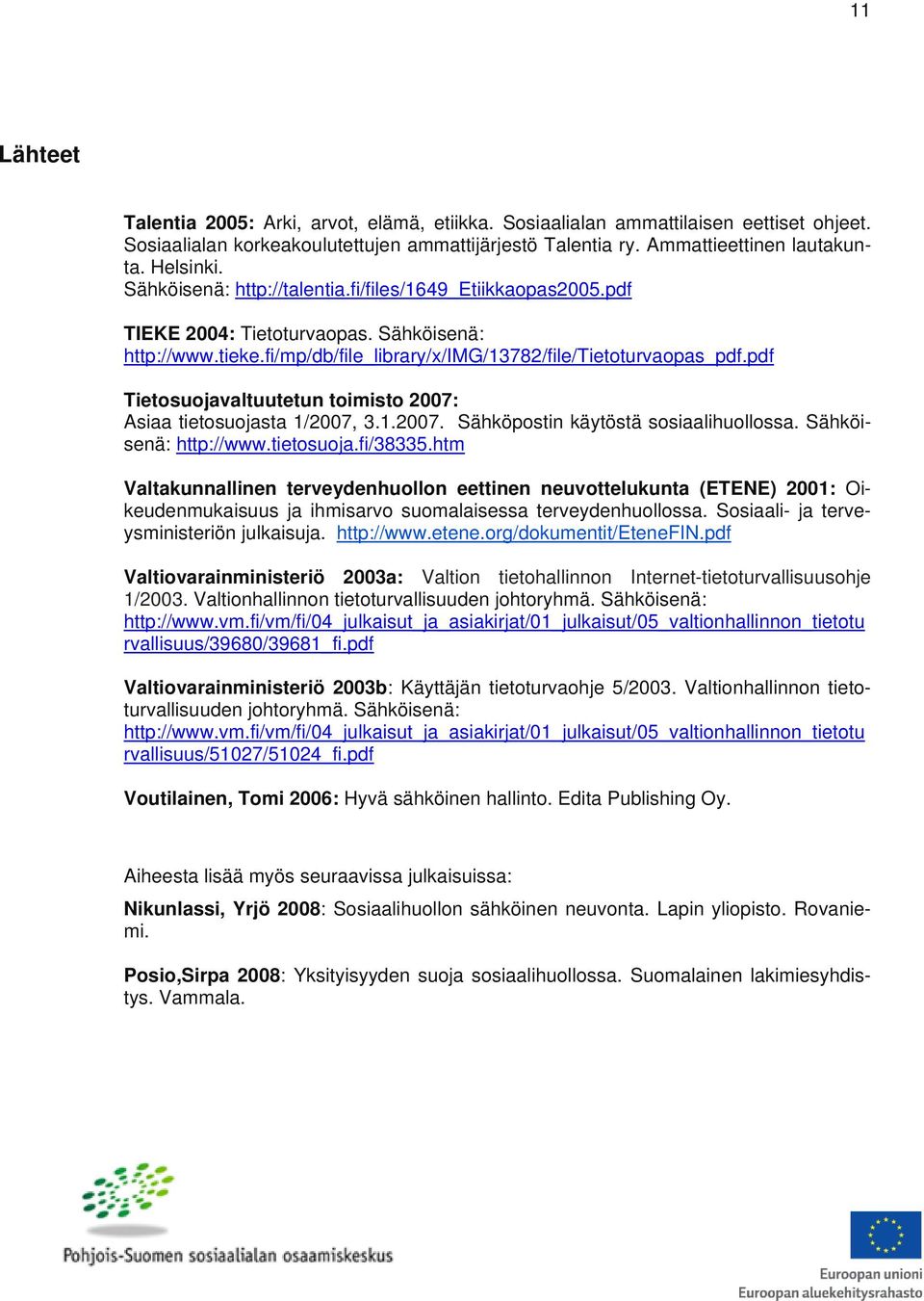pdf Tietosuojavaltuutetun toimisto 2007: Asiaa tietosuojasta 1/2007, 3.1.2007. Sähköpostin käytöstä sosiaalihuollossa. Sähköisenä: http://www.tietosuoja.fi/38335.