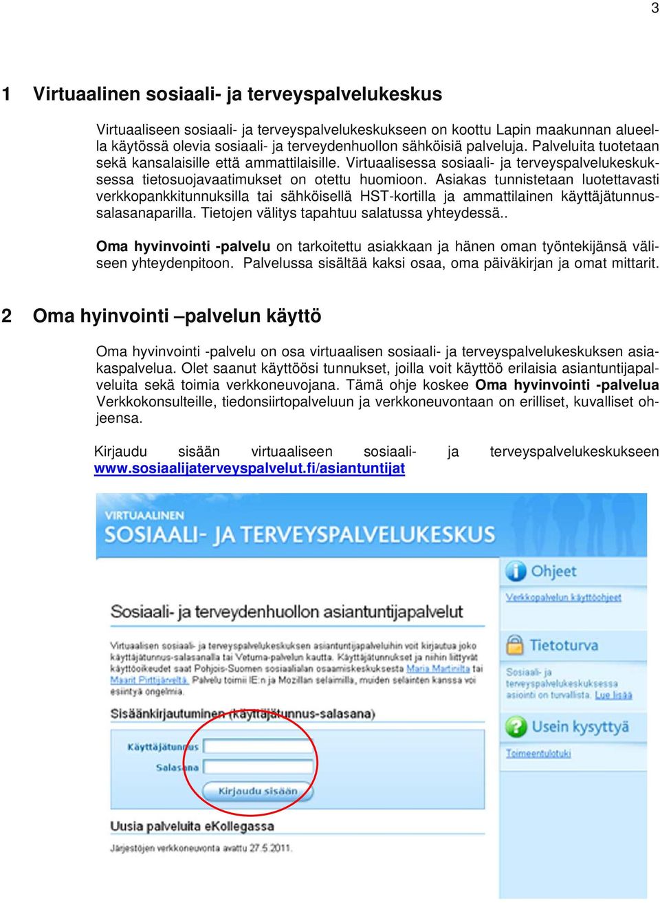 Asiakas tunnistetaan luotettavasti verkkopankkitunnuksilla tai sähköisellä HST-kortilla ja ammattilainen käyttäjätunnussalasanaparilla. Tietojen välitys tapahtuu salatussa yhteydessä.