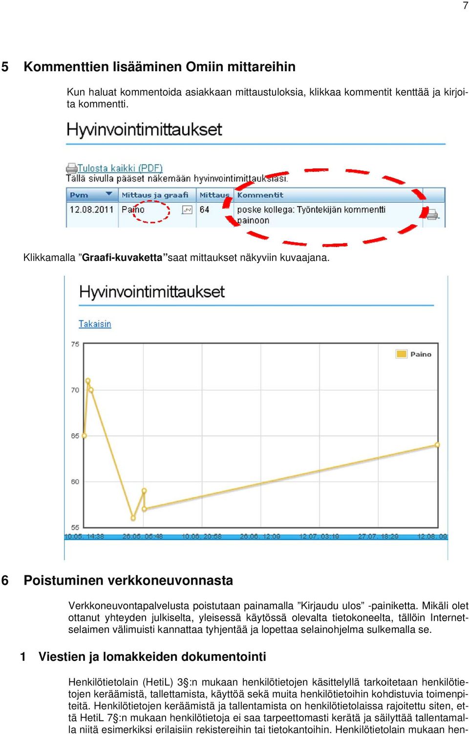 Mikäli olet ottanut yhteyden julkiselta, yleisessä käytössä olevalta tietokoneelta, tällöin Internet- selaimen välimuisti kannattaa tyhjentää ja lopettaa selainohjelma sulkemalla se.